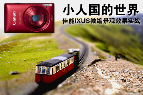 小人国的世界 佳能IXUS微缩景观效果实战 小人国的世界 佳能IXUS微缩景观效果实战